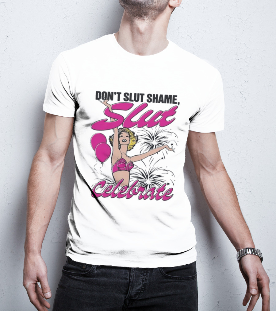 Don't Slut Shame Celebrate Slut Woman Empowerment T-Shirt