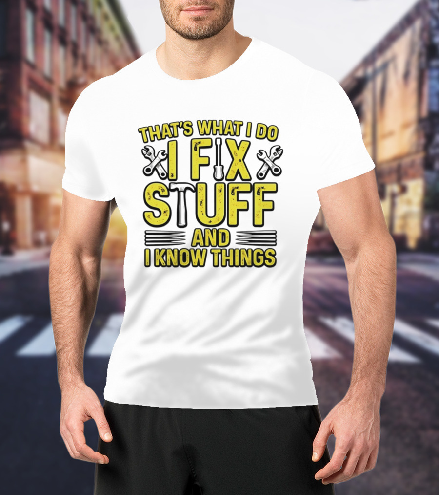 That's What I Do I Fix Stuff And I Know Things Wrench And Hammer T-Shirt