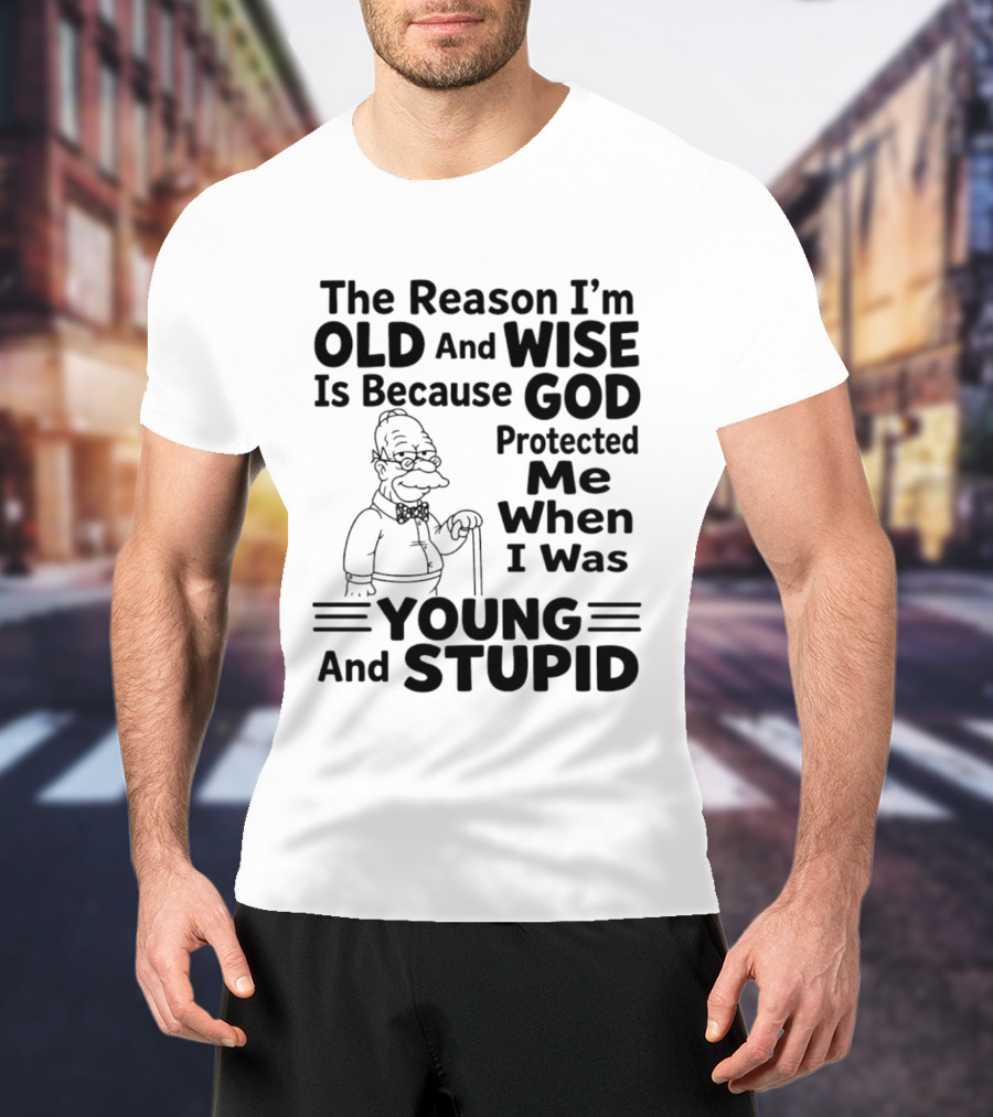 The Reason I'm Old And Wise God Protected Me Young And Stupid Simpson T-Shirt