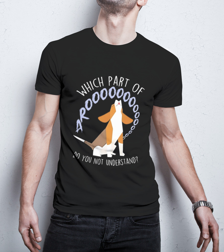 Which Part Of Arooooo Beagle Howling Do You Not Understand T-Shirt