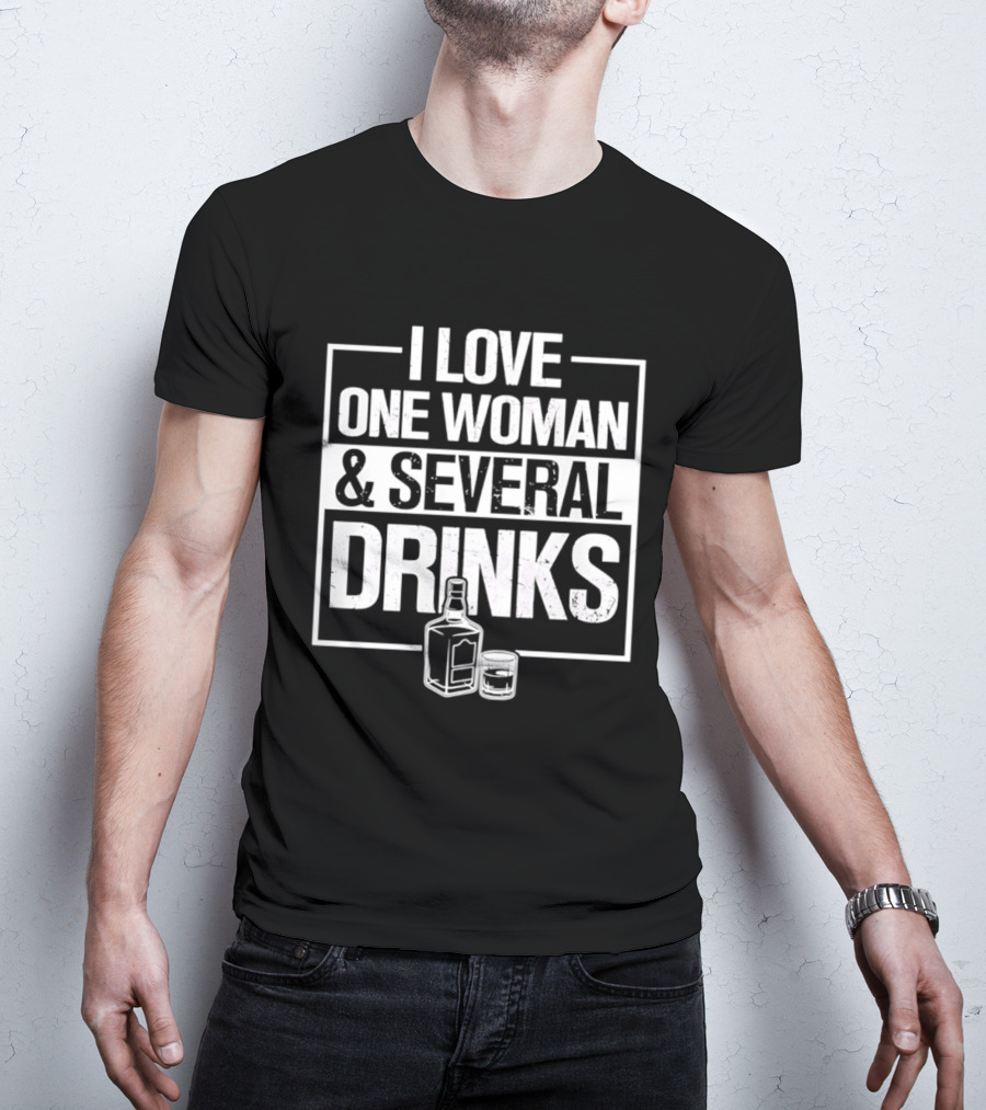 I Love One Woman And Several Drinks With Bottle And Glass T-Shirt