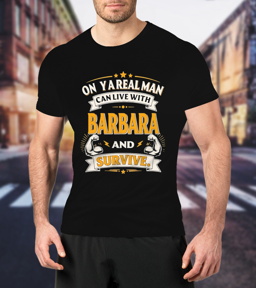 Only A Real Man Can Live With Barbara And Survive Bold Strong T-Shirt