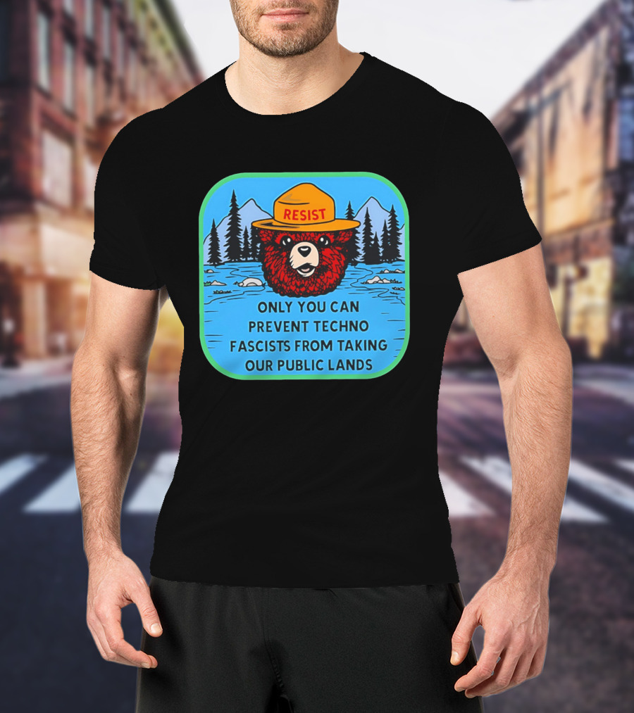 Resist Only You Can Prevent Techno Fascists From Taking Our Public Lands Smokey Bear T-Shirt