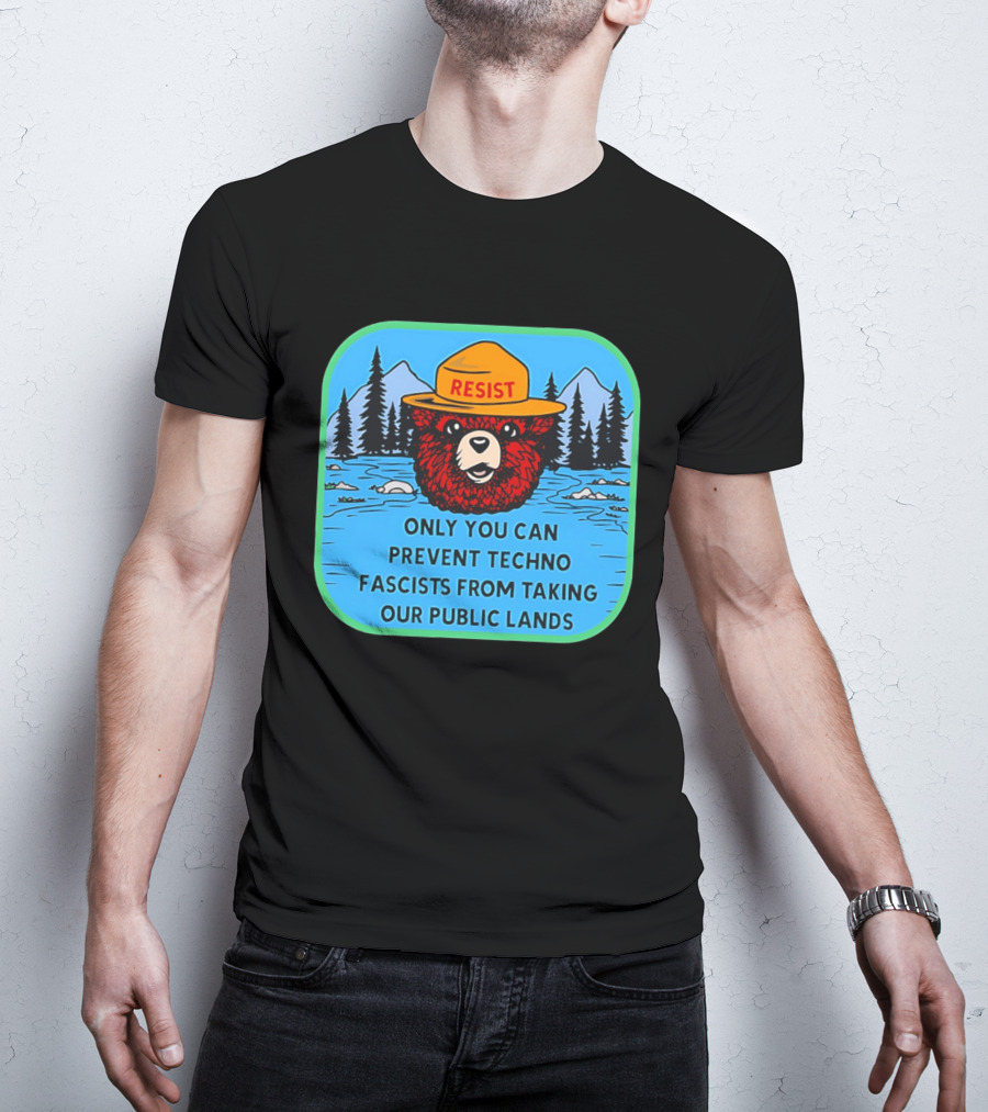 Resist Only You Can Prevent Techno Fascists From Taking Our Public Lands Smokey Bear T-Shirt