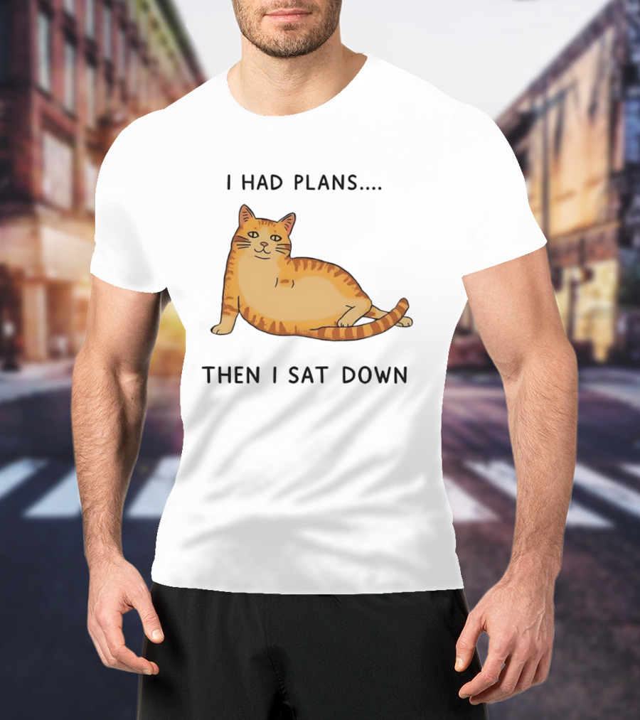 I Had Plans Then I Sat Down Fat Orange Tabby Cat Meme Sarcastic Pet Lover T-Shirt