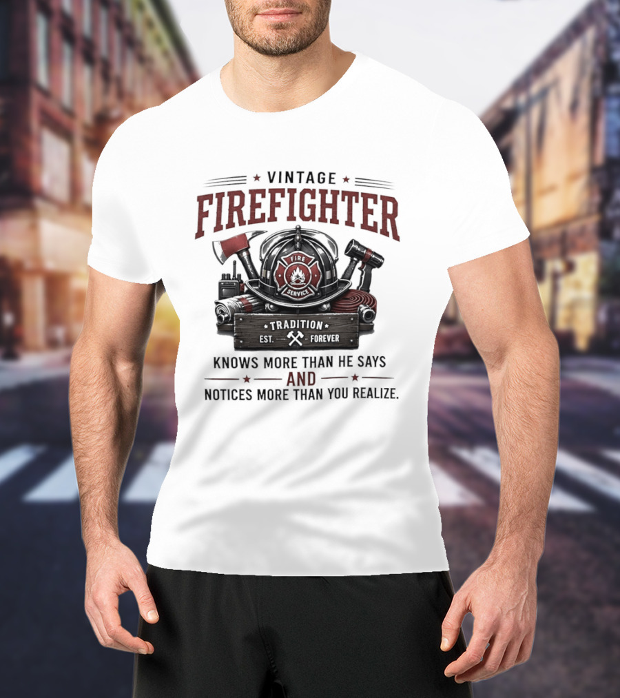 Vintage Firefighter Tradition Forever Knows More Than He Says And Notices More Than You Realize T-Shirt