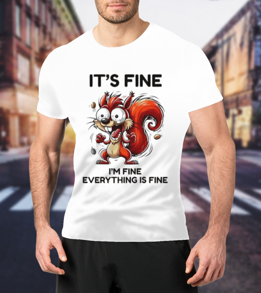 Manic Squirrel It's Fine I'm Fine Everything Is Fine T-Shirt