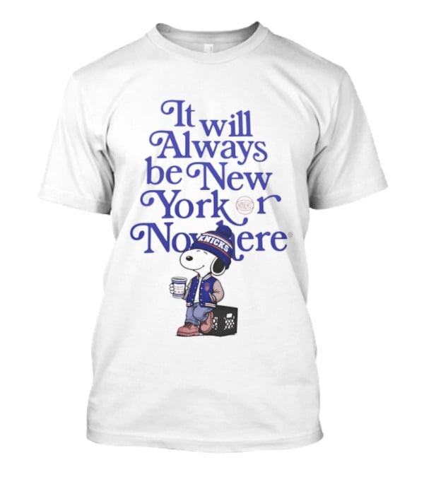 It Will Always Be New York Or Nowhere Snoopy Peanuts New York Knicks T-Shirt
