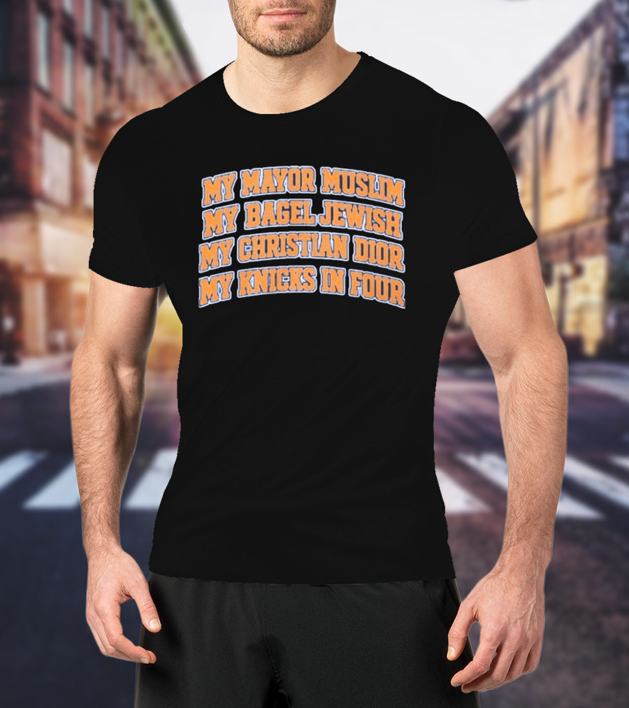 My Mayor Muslim My Bagel Jewish My Christian Dior My Knicks In Four T-Shirt