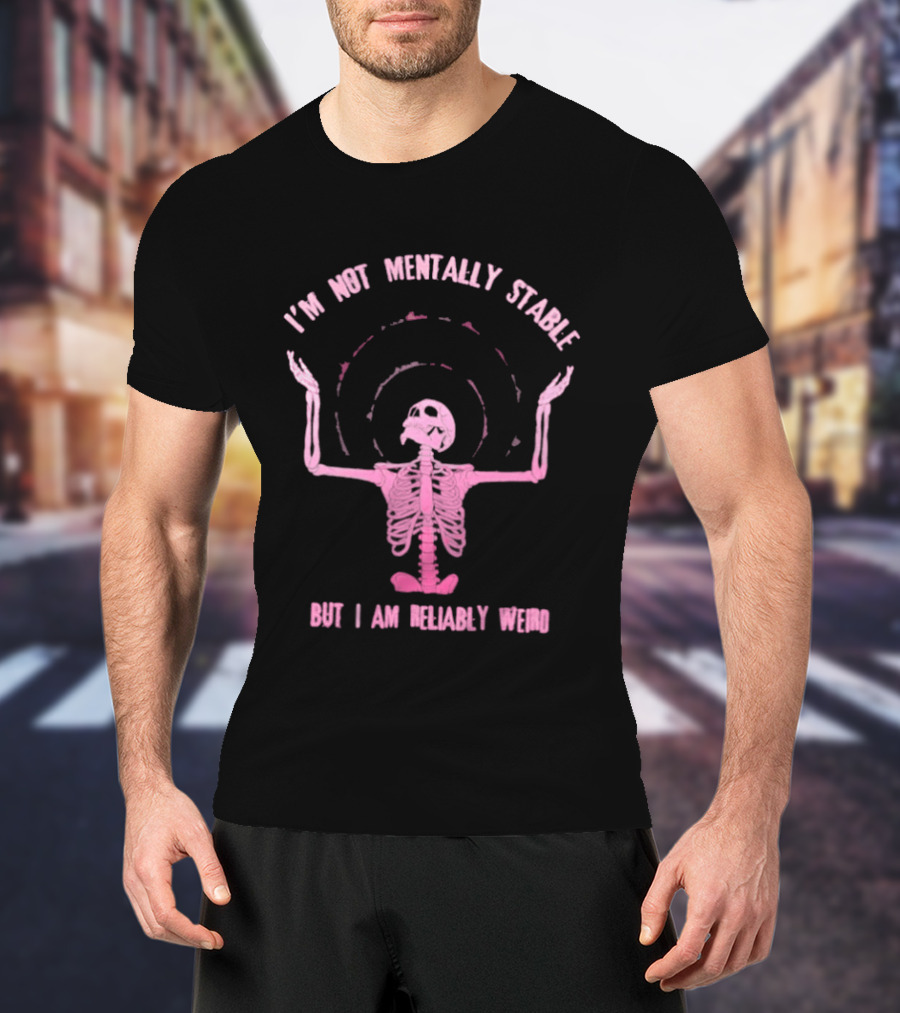 I'm Not Mentally Stable But I Am Reliably Weird Skeleton T-Shirt