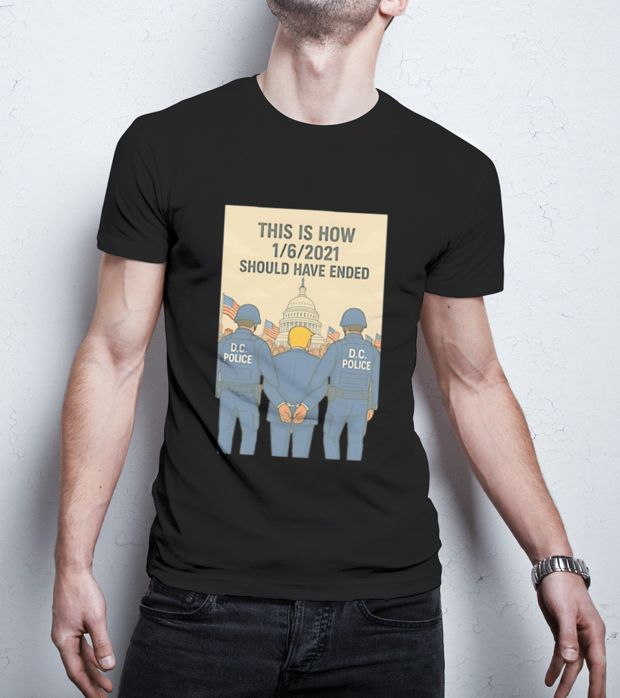 This Is How 1/6/2021 Should Have Ended DC Police Arrest Trump Capitol Background T-Shirt