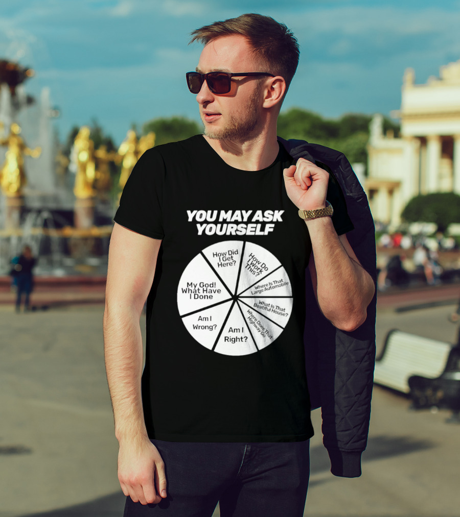 You May Ask Yourself Wheel My God What Have I Done How Did I Get Here Am I Wrong T-Shirt