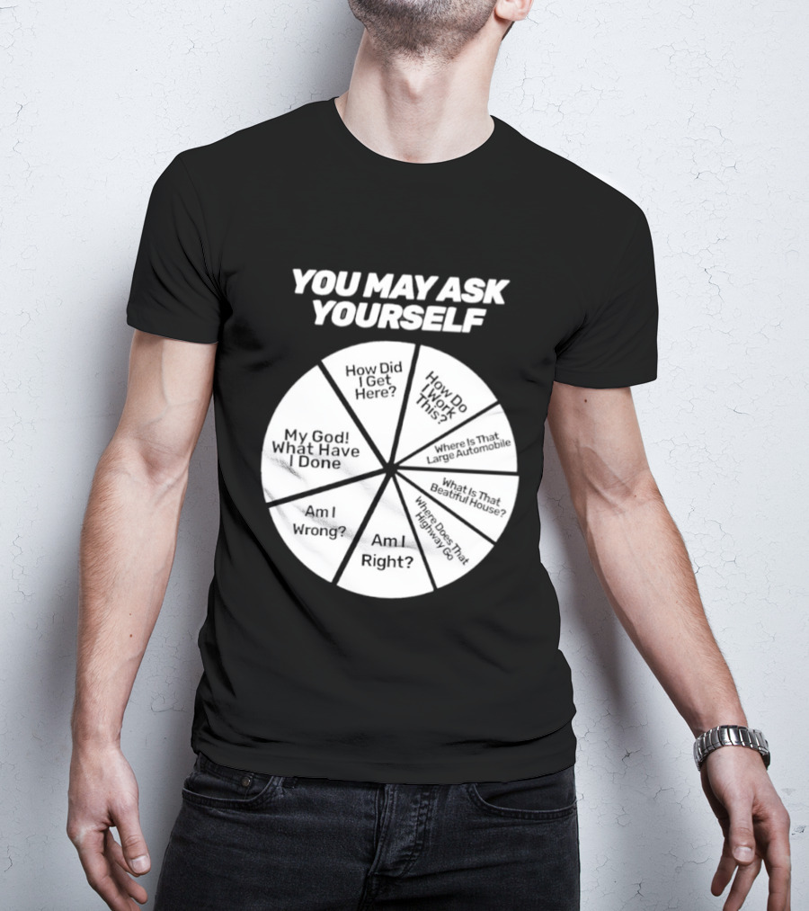 You May Ask Yourself Wheel My God What Have I Done How Did I Get Here Am I Wrong T-Shirt