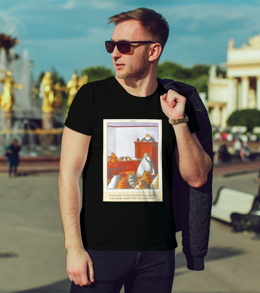 A Cat Killer Face Of A Cat Killer Cat Chaser Maybe But Hey Who Isn't? T-Shirt