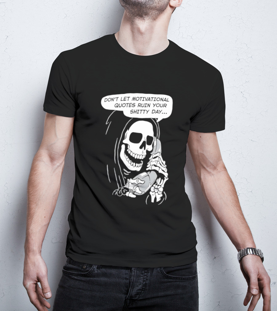 Grim Reaper Phone Don't Let Motivational Quotes Ruin Your Shitty Day T-Shirt