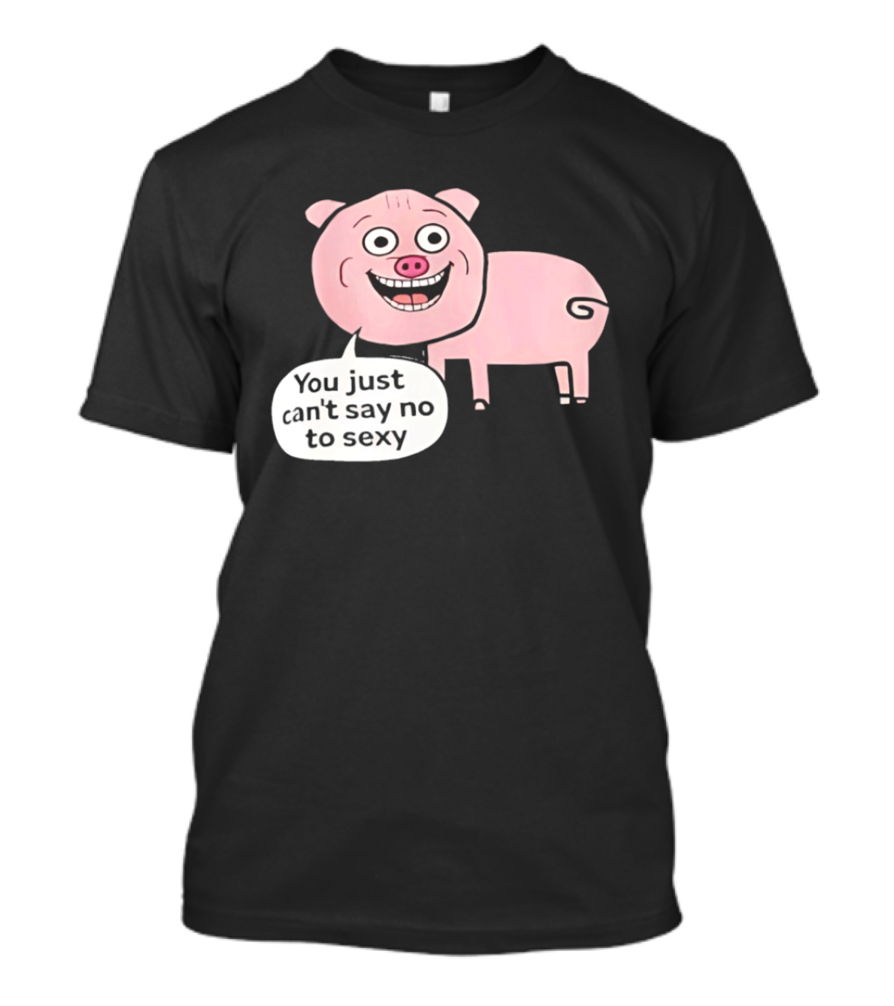 You Just Can't Say No To Sexy Pig T-Shirt