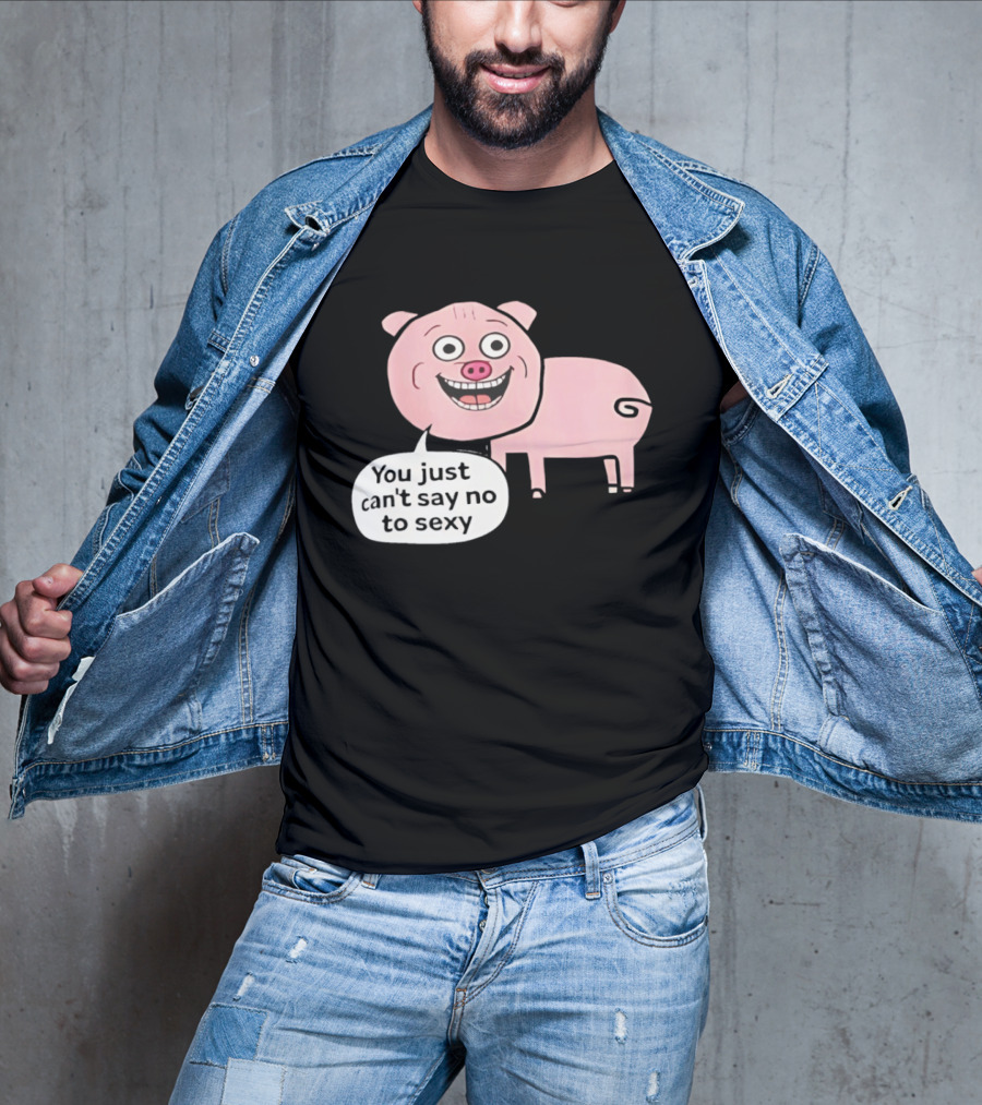 You Just Can't Say No To Sexy Pig T-Shirt