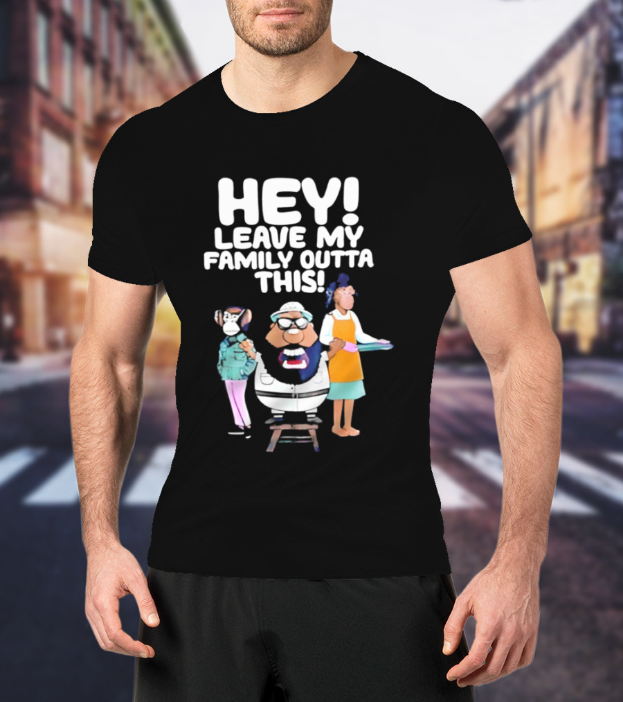 Hey Leave My Family Outta This Nostalgic Cartoon Characters Family Fun T-Shirt