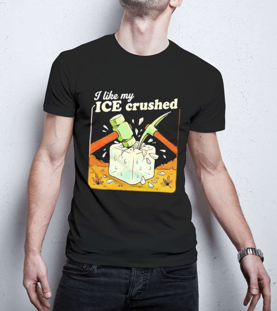 I Like My ICE Crushed Pickaxe Sledgehammer Ice Cube Political Protest T-Shirt