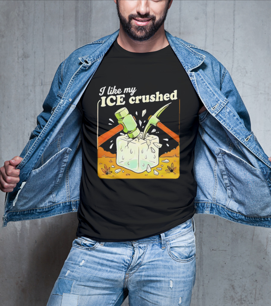 I Like My ICE Crushed Pickaxe Sledgehammer Ice Cube Political Protest T-Shirt