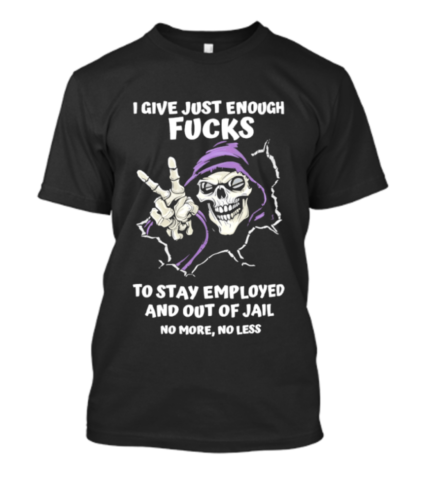 I Give Just Enough Fucks Skeleton Stay Employed Out Of Jail No More No Less T-Shirt