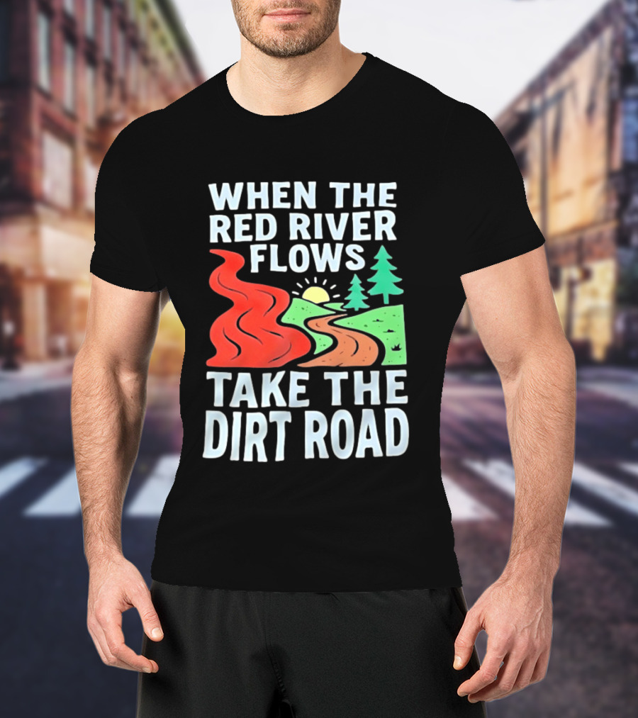 When The Red River Flows Take The Dirt Road With Sun And Trees T-Shirt