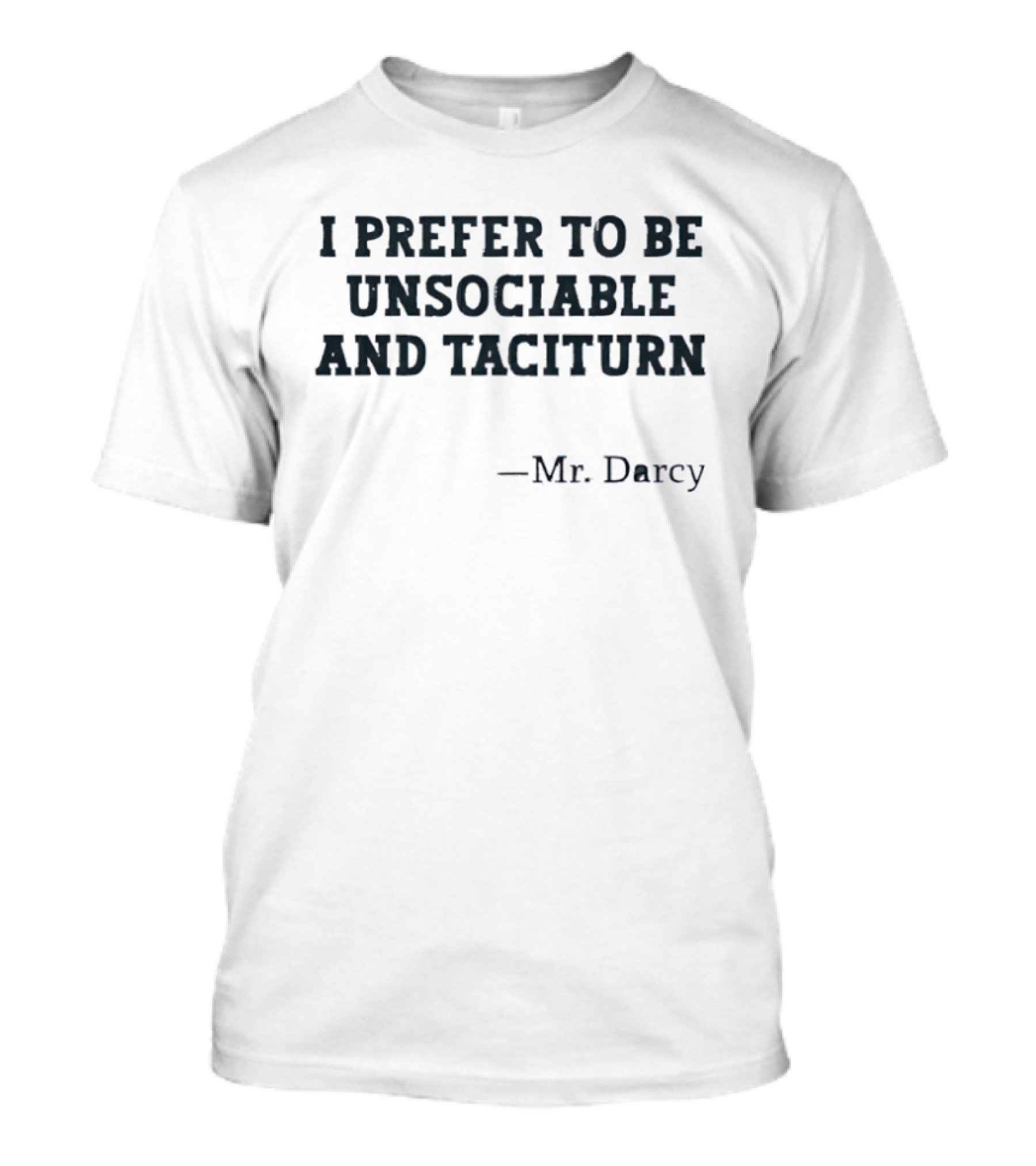 I Prefer To Be Unsociable And Taciturn Mr Darcy T-Shirt