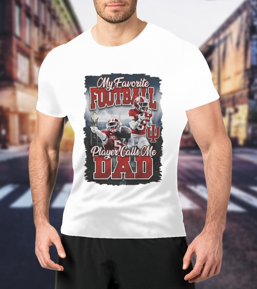 My Favorite Football Player Calls Me Dad Indiana University T-Shirt