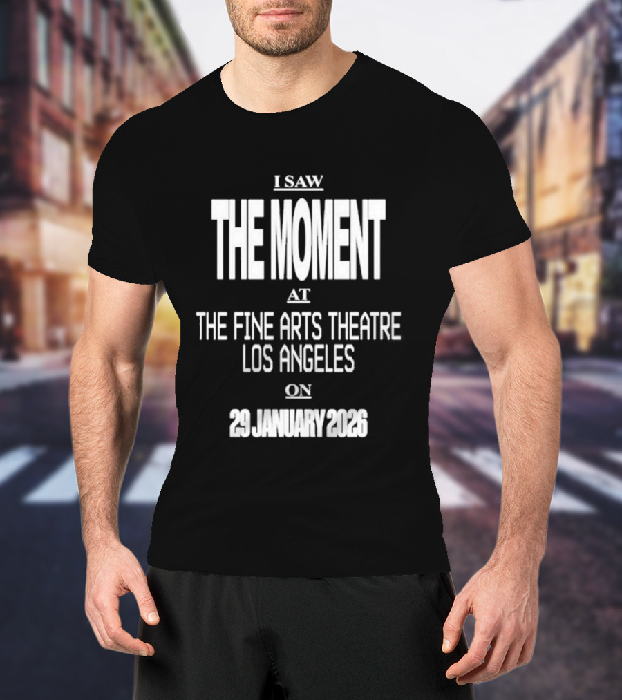 I Saw The Moment Fine Arts Theatre Los Angeles 29 January 2026 T-Shirt