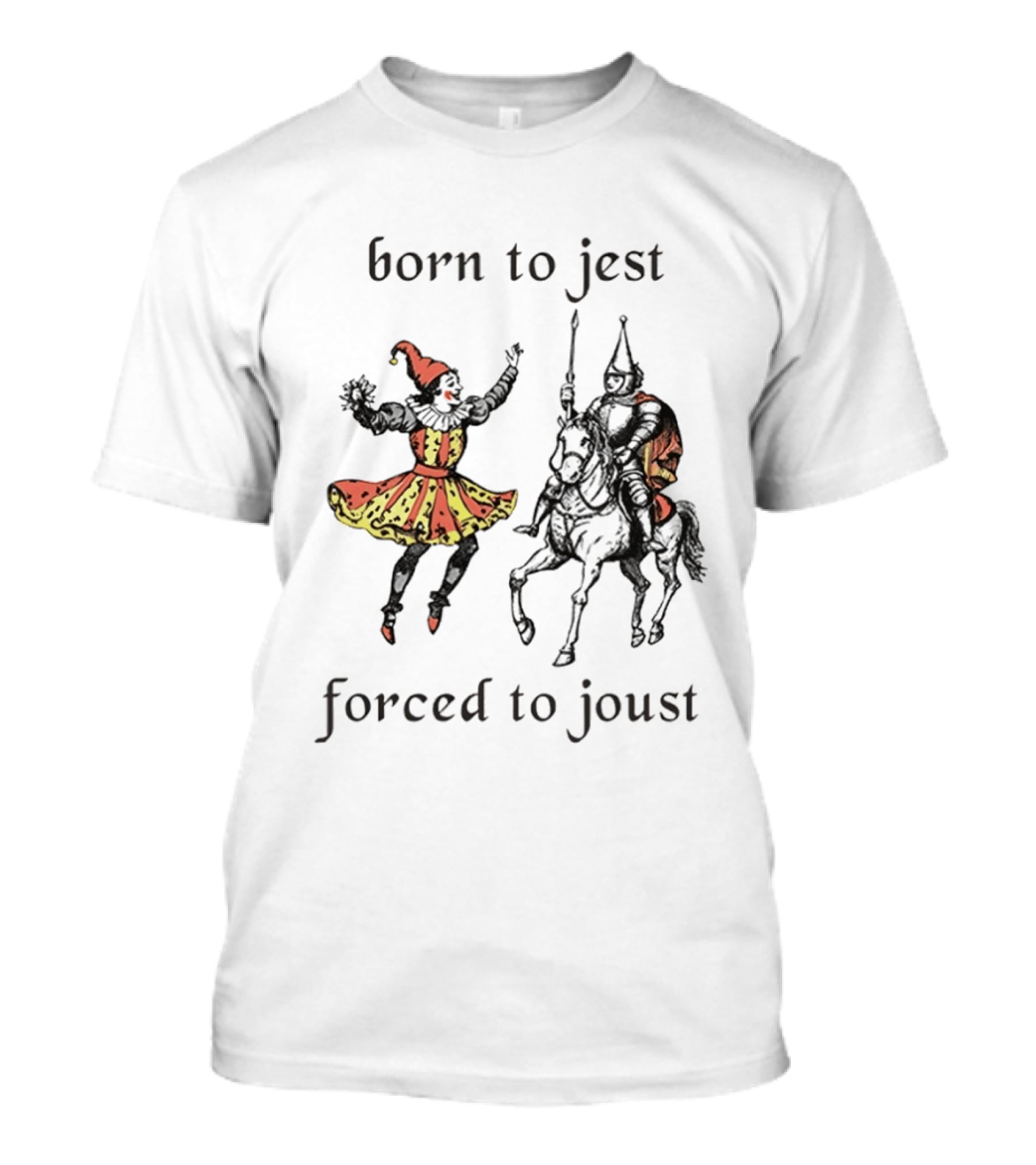 Medieval Renaissance Jester Pun Humor Joke Sarcastic Meme Knight Born To Jest Forced To Joust T-Shirt