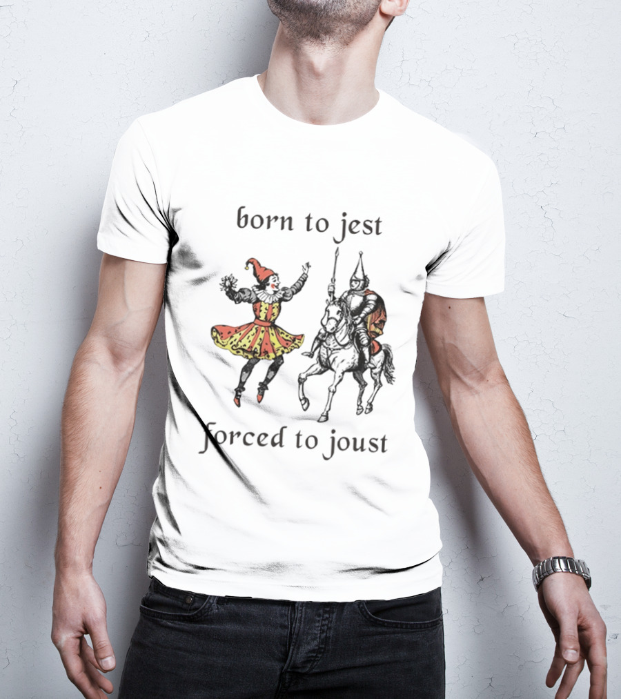 Medieval Renaissance Jester Pun Humor Joke Sarcastic Meme Knight Born To Jest Forced To Joust T-Shirt