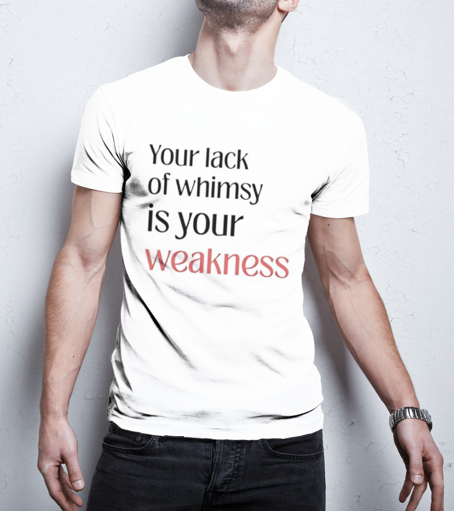 Your Lack Of Whimsy Is Your Weakness Bold Red T-Shirt
