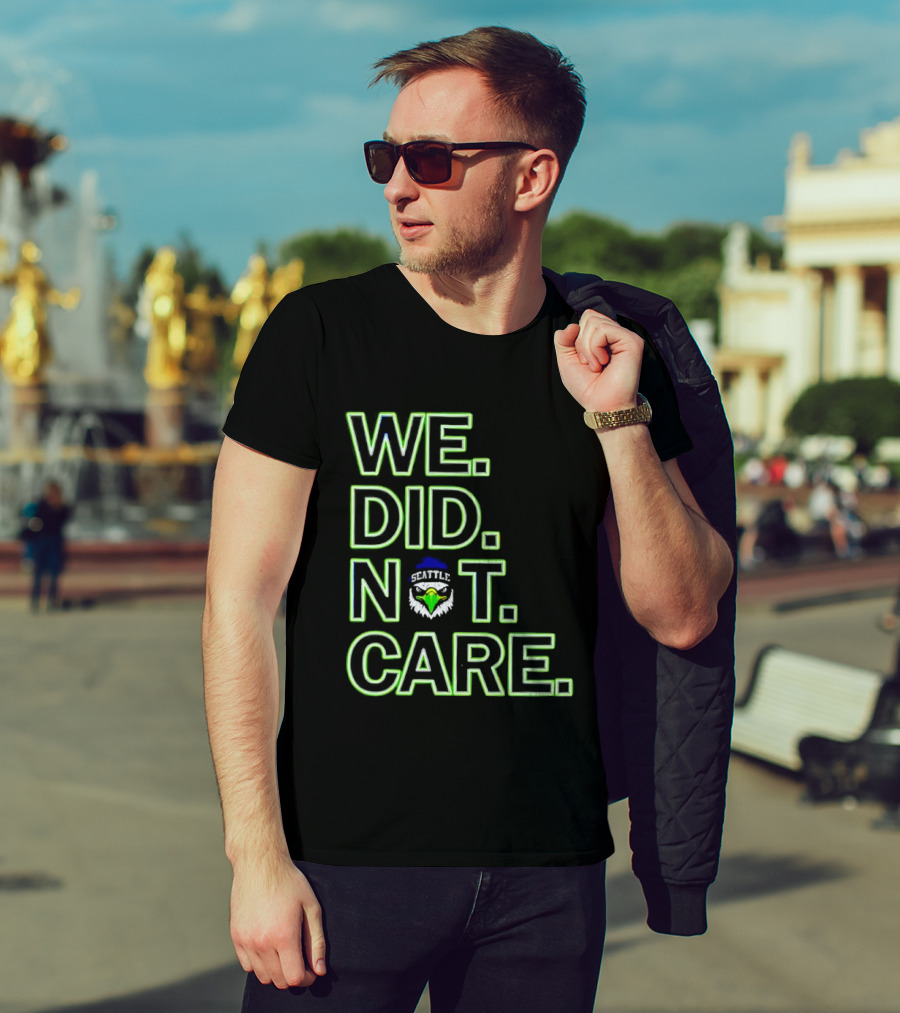 Seattle Seahawks We Did Not Care T-Shirt