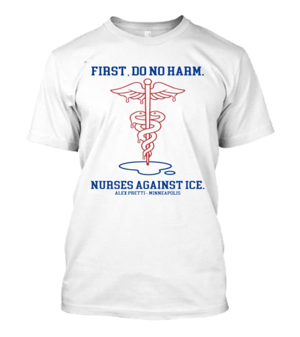 Caduceus First Do No Harm Nurses Against Ice Alex Pretti Minneapolis T-Shirt