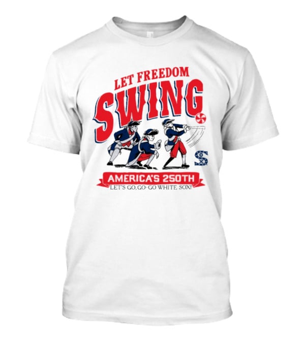 Let Freedom Swing America 250th Anniversary Let's Go Go Go White Sox T-Shirt