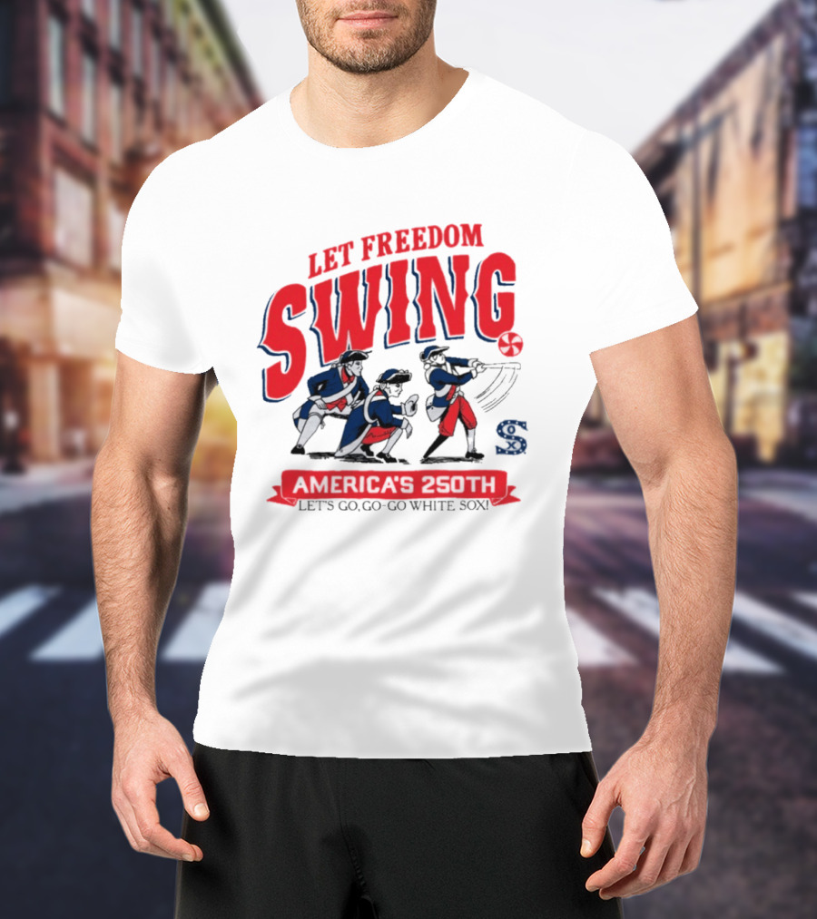 Let Freedom Swing America 250th Anniversary Let's Go Go Go White Sox T-Shirt