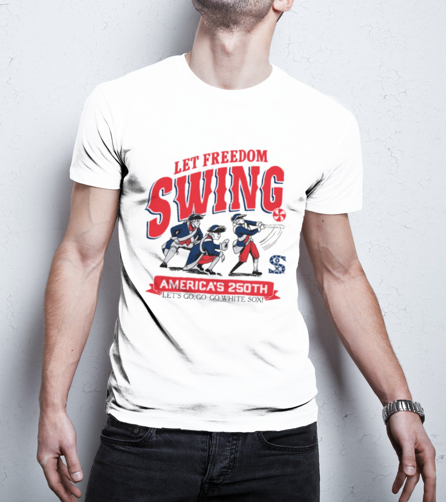 Let Freedom Swing America 250th Anniversary Let's Go Go Go White Sox T-Shirt