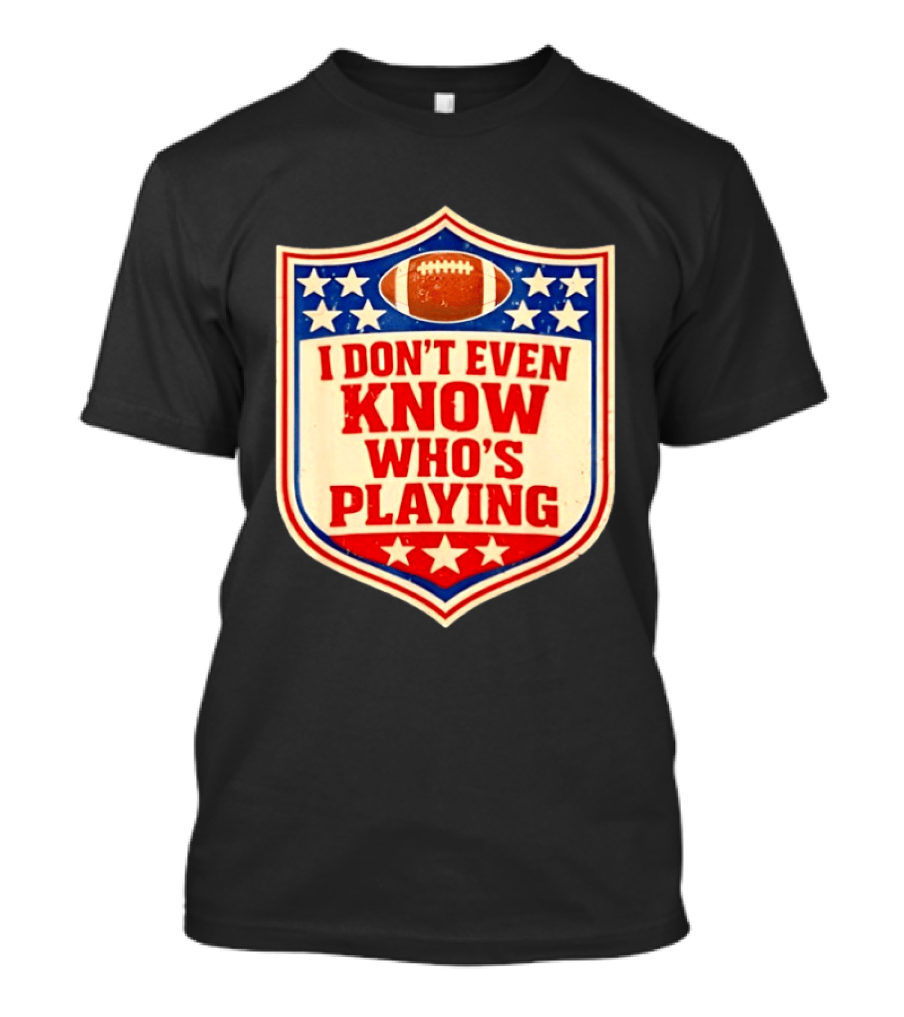 I Don't Even Know Who's Playing Football Humor American Stars Shield T-Shirt