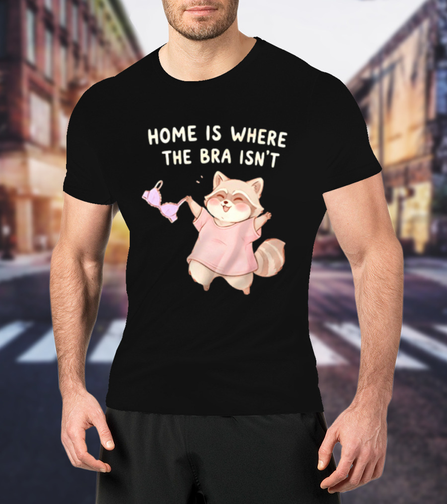 Home Is Where The Bra Isn't Raccoon Holding Bra In Pink Outfit T-Shirt