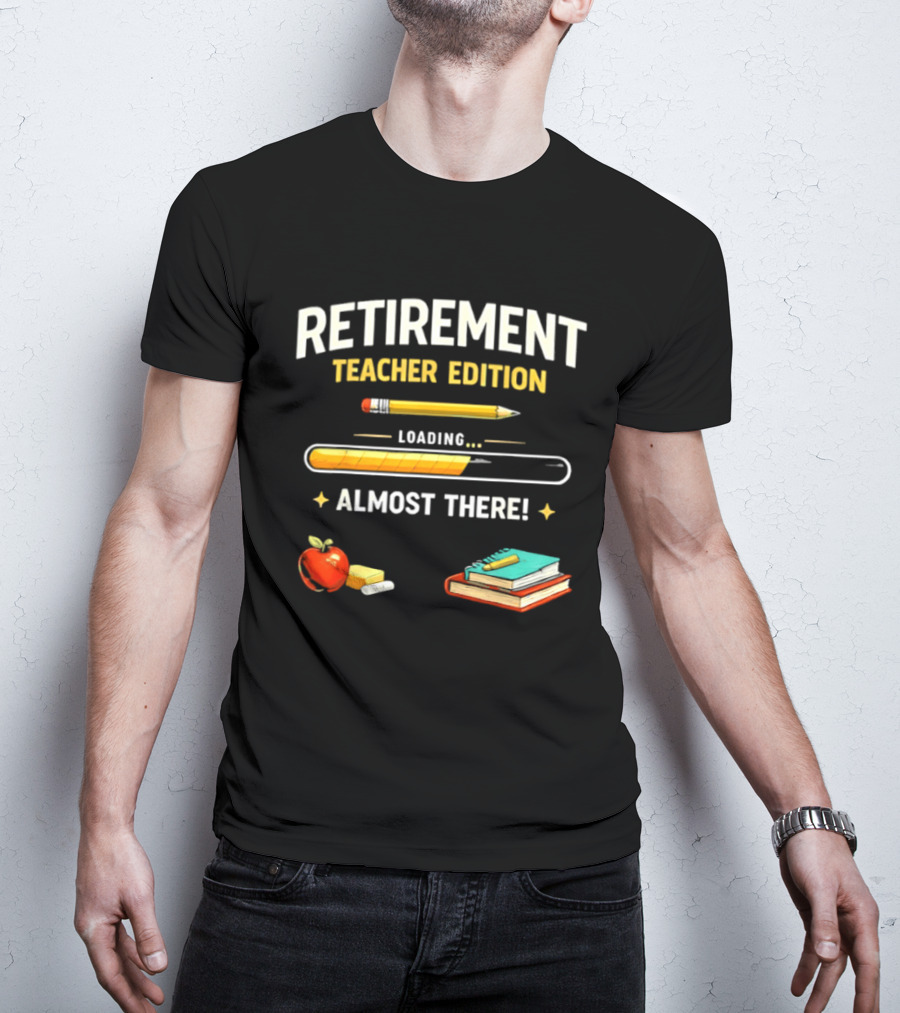 Retirement Teacher Edition Loading Almost There Pencil Apple Books T-Shirt