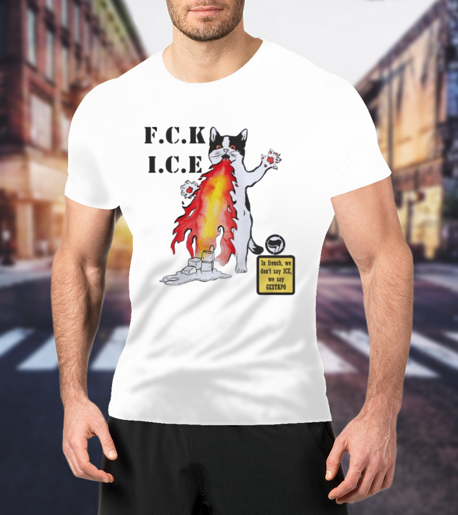 F.C.K. I.C.E Black Cat Fire In French We Don't Say ICE We Say Gestapo T-Shirt