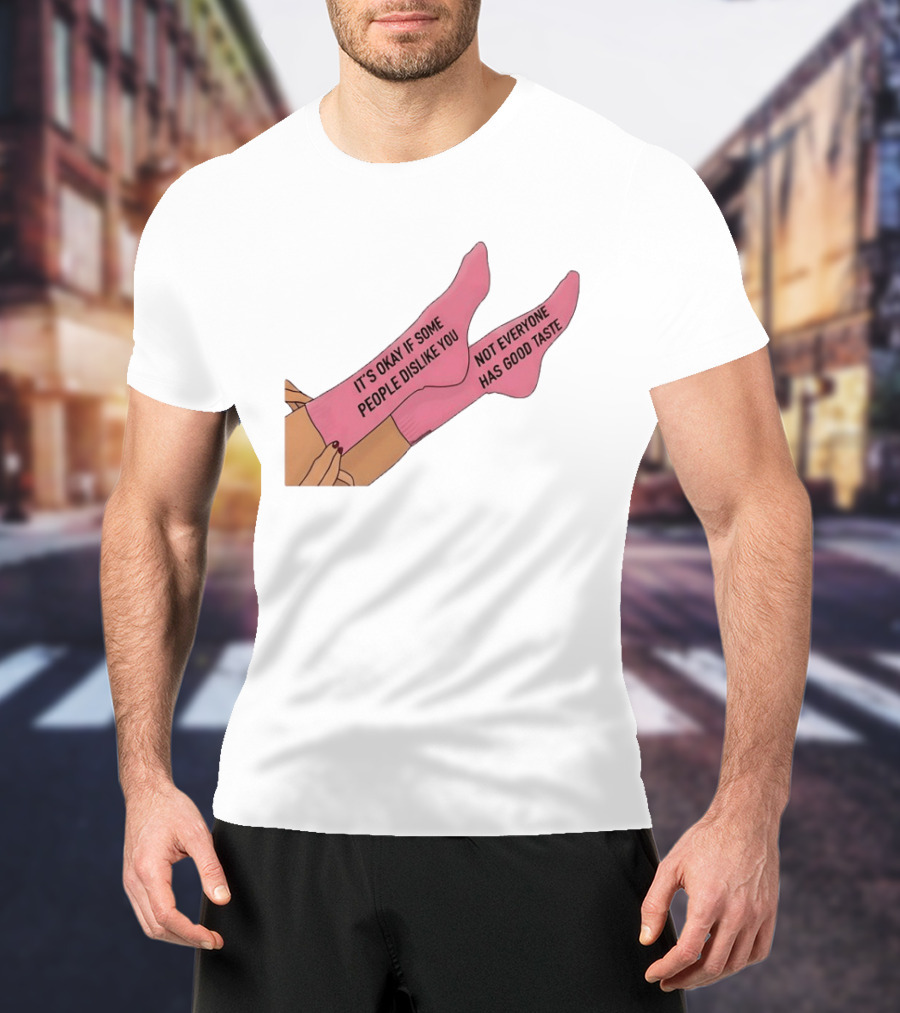 It's Okay If Some People Dislike You Not Everyone Has Good Taste Pink Socks T-Shirt