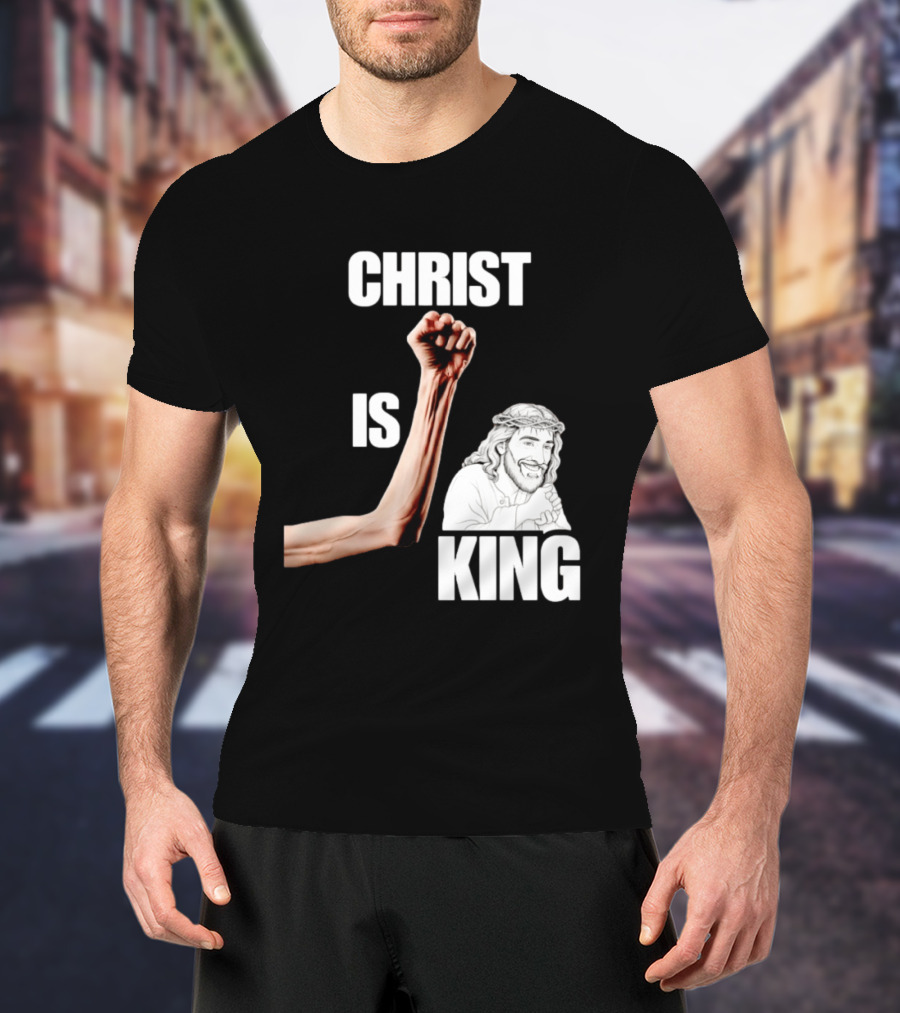 Christ Is King Raised Fist Jesus T-Shirt