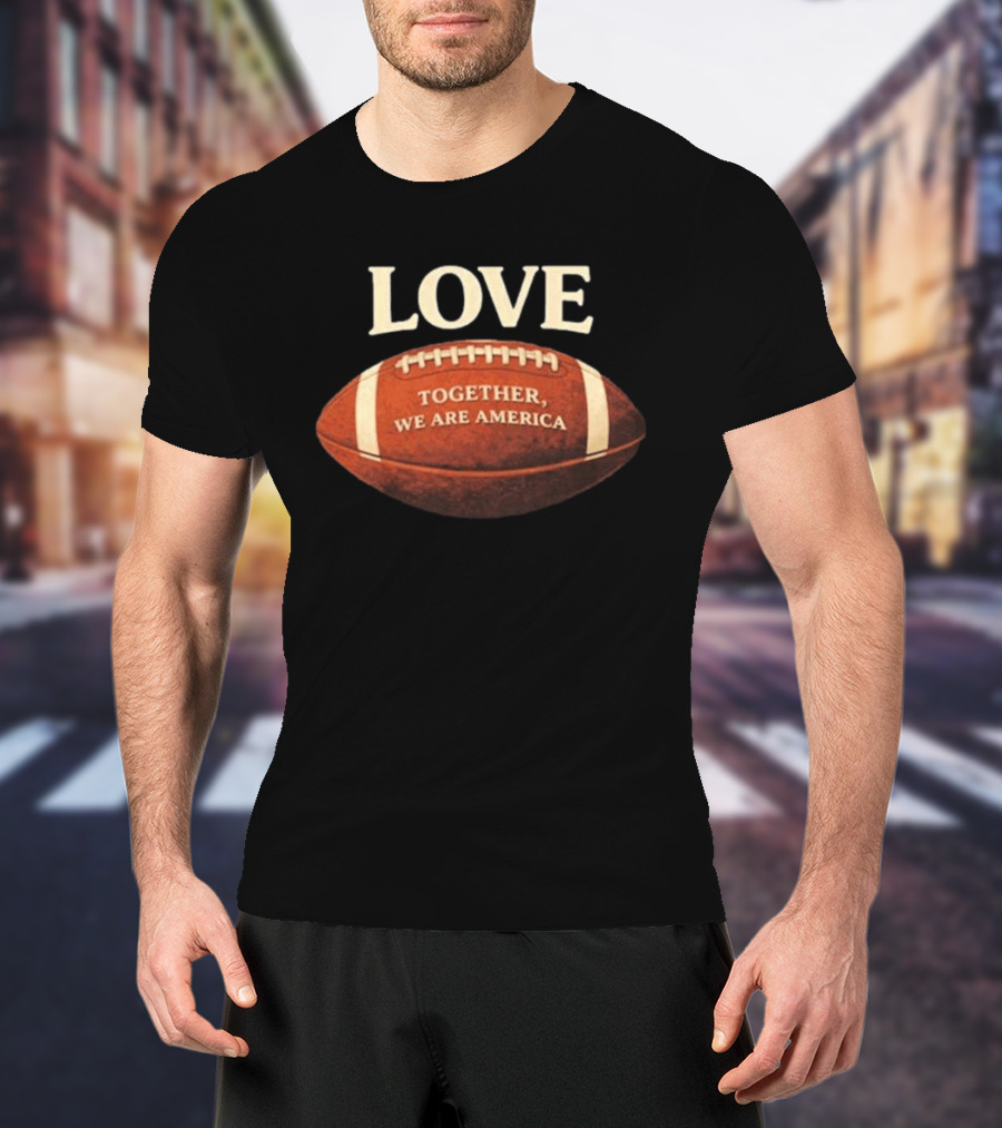 LOVE Together We Are America Football T-Shirt
