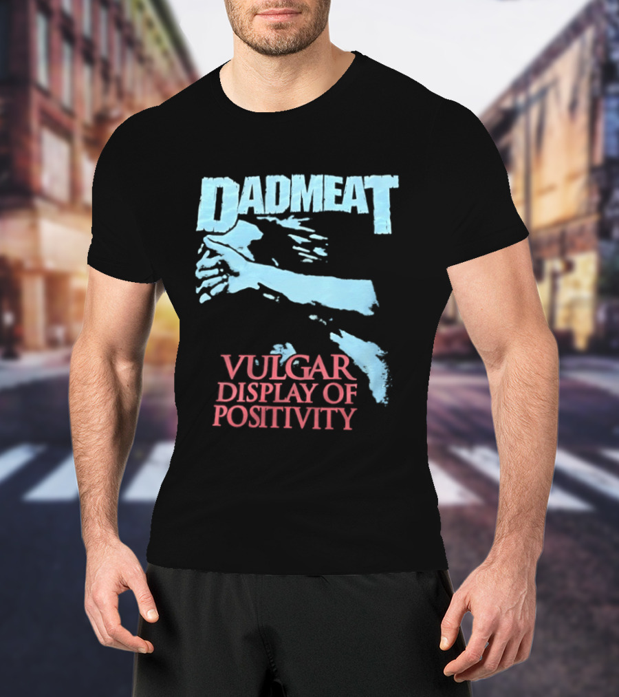 Dadmeat Vulgar Display Of Positivity Hand T-Shirt