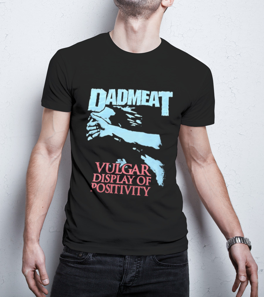 Dadmeat Vulgar Display Of Positivity Hand T-Shirt