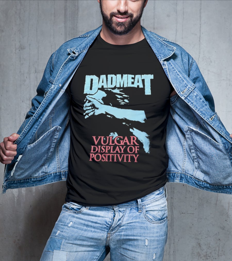 Dadmeat Vulgar Display Of Positivity Hand T-Shirt