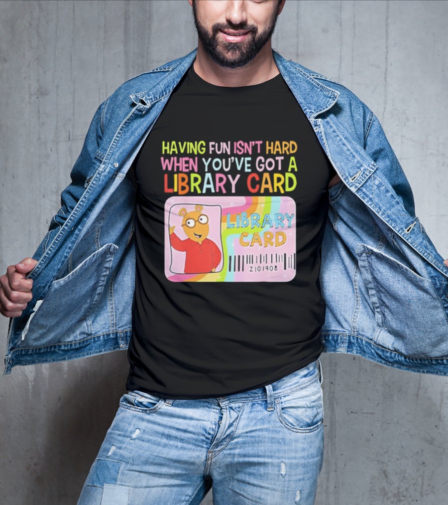 Having Fun Isn't Hard When You've Got A Library Card Arthur Library Card T-Shirt