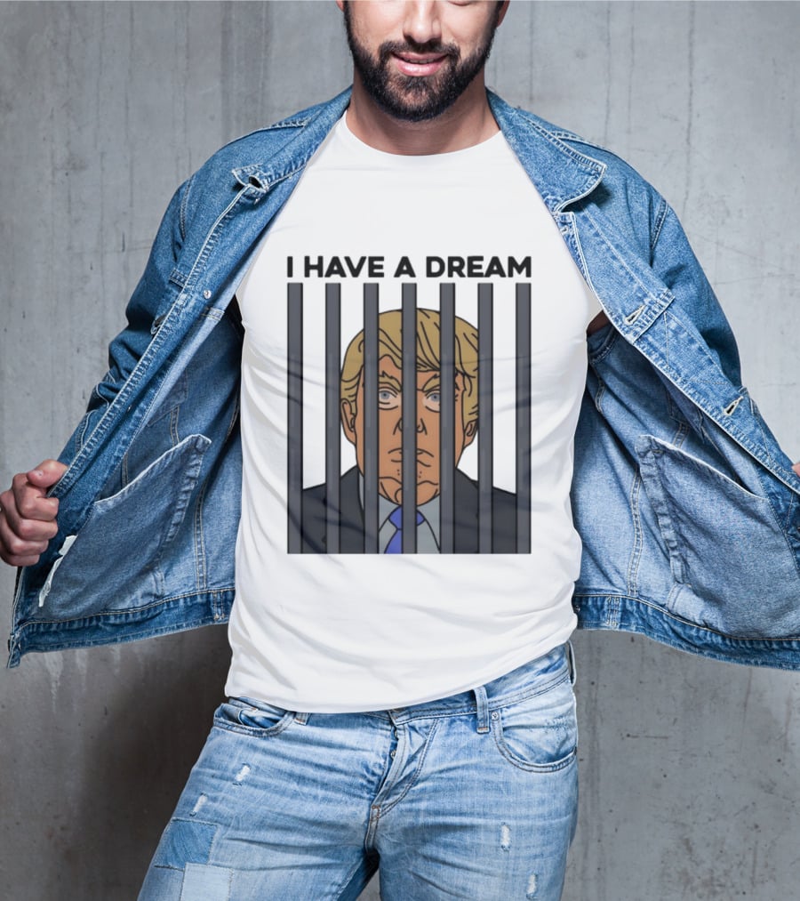 I Have A Dream Trump Behind Bars T-Shirt