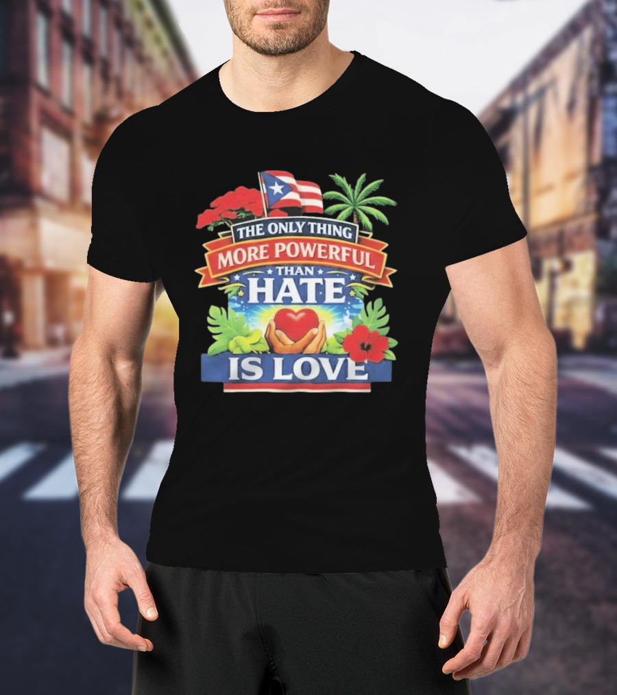 Puerto Rico The Only Thing More Powerful Than Hate Is Love Tropical Heart Unity T-Shirt